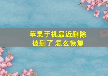 苹果手机最近删除被删了 怎么恢复